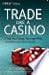Trade Like a Casino: Find Your Edge, Manage Risk, and Win Like the House
