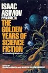 Isaac Asimov Presents The Golden Years of Science Fiction: 36 Stories and Novellas Isaac Asimov Presents The Golden Years of Science Fiction: 36 Stories and Novellas