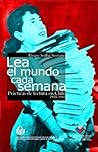 Lea El Mundo Cada Semana: Prácticas de Lectura En Chile, 1930-1945 Lea El Mundo Cada Semana: Prácticas de Lectura En Chile, 1930-1945