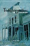Twilight Dwellers: Ghosts, Ghouls, and Goblins of Colorado