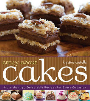 Crazy About Cakes: More Than 150 Delectable Recipes for Every Occasion