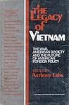 The Legacy of Vietnam: The War, American Society And The Future Of American Foreign Policy The Legacy of Vietnam: The War, American Society And The Future Of American Foreign Policy