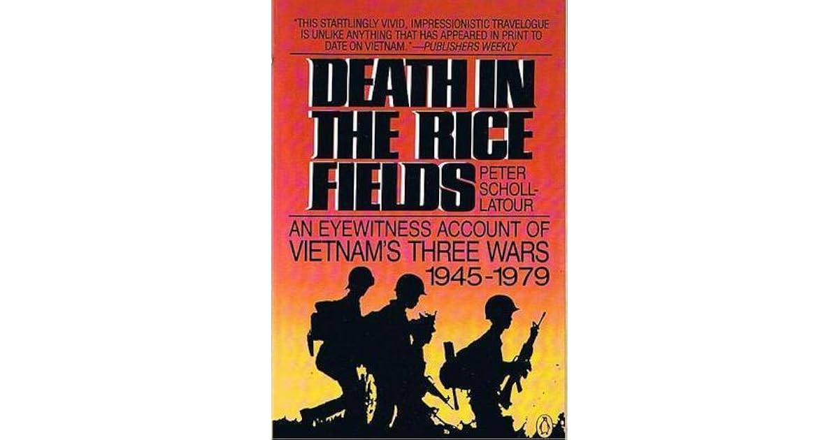 Death In The Rice Fields An Eyewitness Account Of Vietnam S Three Wars 1945 1979 By Peter Scholl Latour