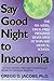 Say Good Night to Insomnia: The Six-Week, Drug-Free Program Developed At Harvard Medical School