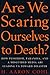 Are We Scaring Ourselves to Death? by H. Aaron Cohl