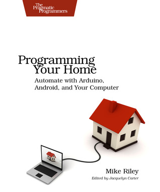 Programming Your Home: Automate with Arduino, Android, and Your Computer