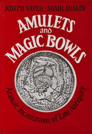 Amulets and Magic Bowls, Aramaic Incantations of Late Antiquity
