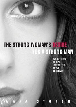 The Strong Woman's Desire for a Strong Man,  What falling in love teaches us about ourselves