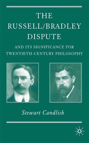 The Russell/Bradley Dispute and its Significance for Twentieth Century Philosophy (History of Analytic Philosophy)