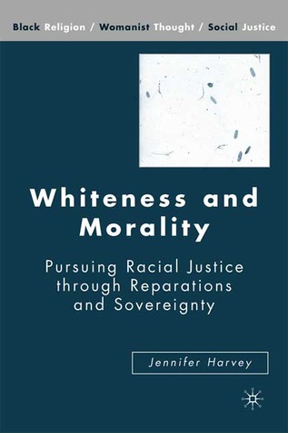 Whiteness and Morality: Pursuing Racial Justice Through Reparations and Sovereignty (Black Religion/Womanist Thought/Social Justice)