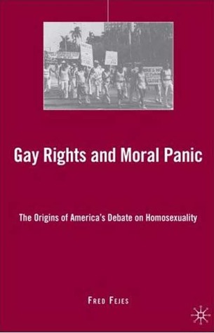 Gay Rights and Moral Panic: The Origins of America's Debate on Homosexuality