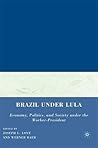 Brazil under Lula: Economy, Politics, and Society under the Worker-President