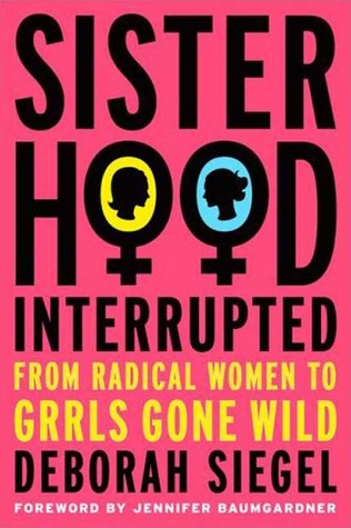 Sisterhood, Interrupted: From Radical Women to Grrls Gone Wild (Hardcover)