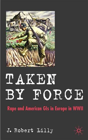 Taken by Force: Rape and American GIs in Europe during World War II (Hardcover)