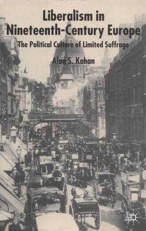 Liberalism in Nineteenth Century Europe: The Political Culture of Limited Suffrage