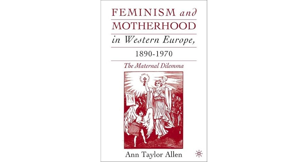 Feminism and Motherhood in Western Europe, 18901970 The Maternal