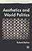 Aesthetics and World Politics (Rethinking Peace and Conflict Studies)