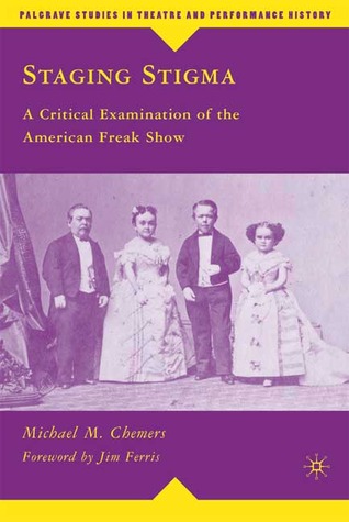 Staging Stigma: A Critical Examination of the American Freak Show (Palgrave Studies in Theatre and Performance History)