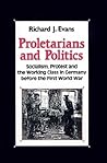 Proletarians and Politics: Socialism, Protest and the Working Class in Germany Before the First World War