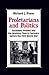 Proletarians and Politics: Socialism, Protest and the Working Class in Germany Before the First World War