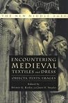 Encountering Medieval Textiles and Dress: Objects, Texts, Images Encountering Medieval Textiles and Dress: Objects, Texts, Images