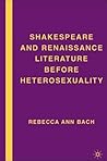 Shakespeare and Renaissance Literature before Heterosexuality by Rebecca Ann Bach