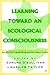 Learning Toward an Ecological Consciousness: Selected Transformative Practices