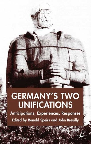 Germany's Two Unifications: Anticipations, Experiences, Responses (New Perspectives in German Political Studies)
