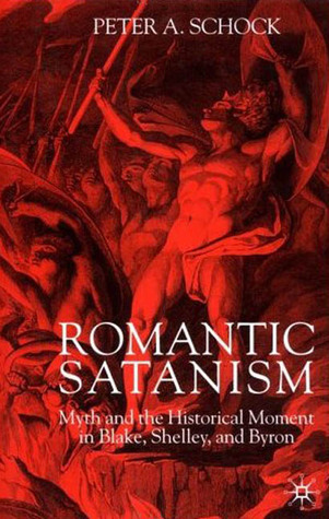 Romantic Satanism: Myth and the Historical Moment in Blake, Shelley, and Byron (Hardcover)