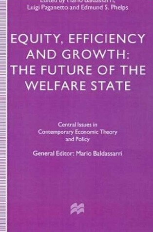 Equity, Efficiency and Growth: The Future of the Welfare State (Central Issues in Contemporary Economic Theory and Policy)