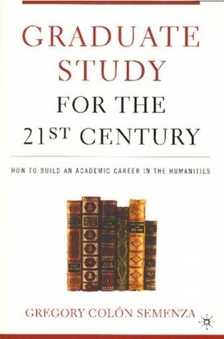 Graduate Study for the Twenty-First Century: How to Build an Academic Career in the Humanities (Paperback)