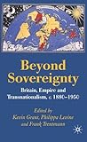 Beyond Sovereignty: Britain, Empire and Transnationalism, c.1880-1950