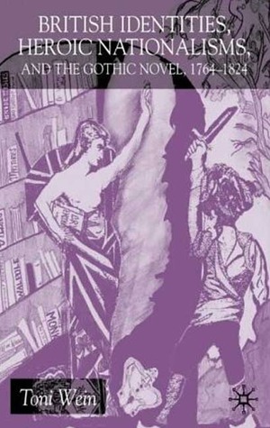 British Identities, Heroic Nationalisms, And The Gothic Novel, 1764-1824