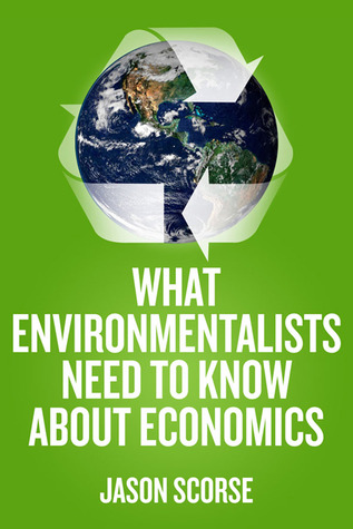What Environmentalists Need to Know About Economics (Hardcover)
