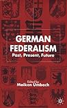 German Federalism: Past, Present, Future German Federalism: Past, Present, Future