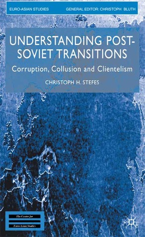 Understanding Post-Soviet Transitions: Corruption, Collusion and Clientelism (Euro-Asian Studies)