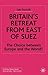 Britain's Retreat from East of Suez: The Choice between Europe and the World? 1945-1968