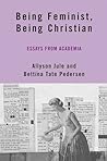Being Feminist, Being Christian: Essays from Academia