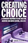Creating Choice: A Community Responds to the Need for Abortion and Birth Control, 1961-1973 (Palgrave Studies in Oral History)