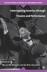 Interrogating America through Theatre and Performance (Palgrave Studies in Theatre and Performance History)