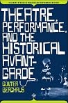 Theatre, Performance and the Historical Avant-Garde (Palgrave Studies in Theatre and Performance History) Theatre, Performance and the Historical Avant-Garde (Palgrave Studies in Theatre and Performance History)