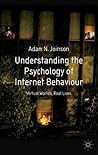 Understanding the Psychology of Internet Behaviour: Virtual Worlds, Real Lives Understanding the Psychology of Internet Behaviour: Virtual Worlds, Real Lives