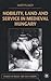 Nobility, Land and Service in Medieval Hungary by Martyn Rady