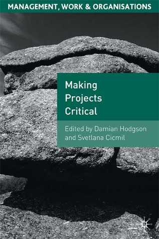 Making Projects Critical (Management, Work and Organisations, 36)