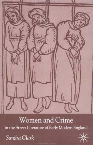 Women and Crime in the Street Literature of Early Modern England
