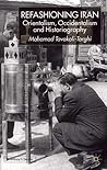 Refashioning Iran: Orientalism, Occidentalism and Historiography (St Antony's Series)