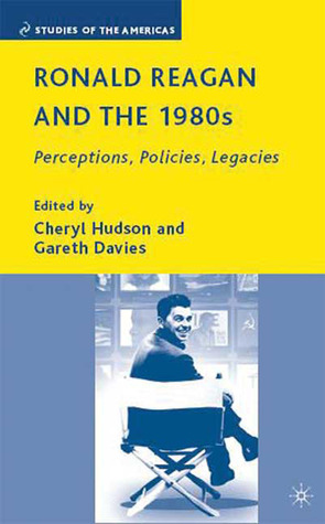 Ronald Reagan and the 1980s: Perceptions, Policies, Legacies (Studies of the Americas)