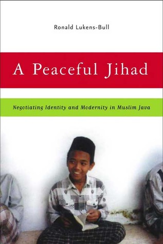 A Peaceful Jihad: Negotiating Identity and Modernity in Muslim Java (Contemporary Anthropology of Religion)