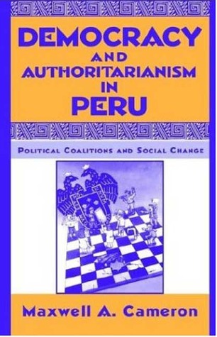 Democracy and Authoritarianism in Peru: Political Coalitions and Social Change