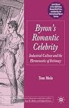 Byron's Romantic Celebrity: Industrial Culture and the Hermeneutic of Intimacy (Palgrave Studies in the Enlightenment, Romanticism and Cultures of Print) Byron's Romantic Celebrity: Industrial Culture and the Hermeneutic of Intimacy (Palgrave Studies in the Enlightenment, Romanticism and Cultures of Print)